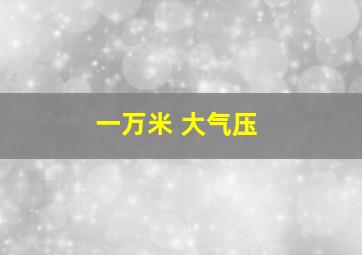 一万米 大气压